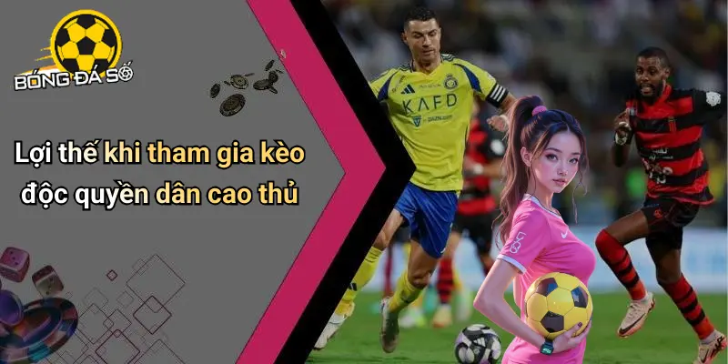 Kèo Độc Quyền Dân Cao Thủ
