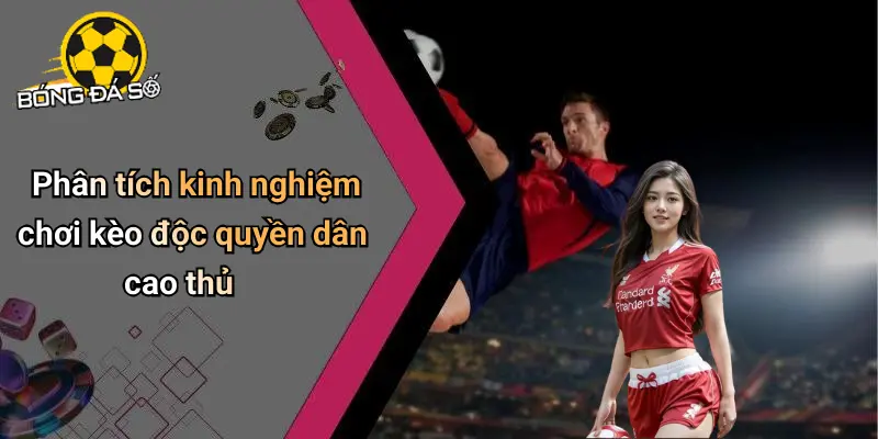 Kèo Độc Quyền Dân Cao Thủ