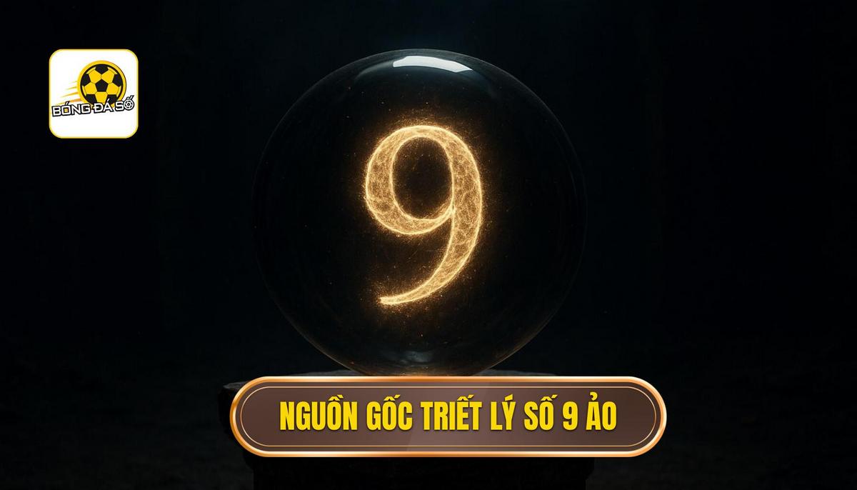 Nguồn gốc và sự trỗi dậy của triết lý số 9 ảo