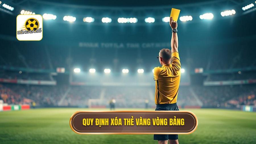 1. Luật xóa thẻ vàng sau vòng bảng là gì?