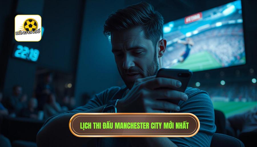 Tại sao người hâm mộ luôn quan tâm Manchester City đá mấy giờ?